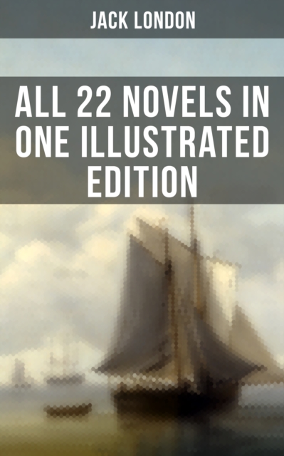 Jack London: All 22 Novels in One Illustrated Edition