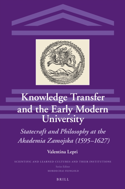Knowledge Transfer and the Early Modern University: Statecraft and Philosophy at the Akademia Zamojska (1595-1627)