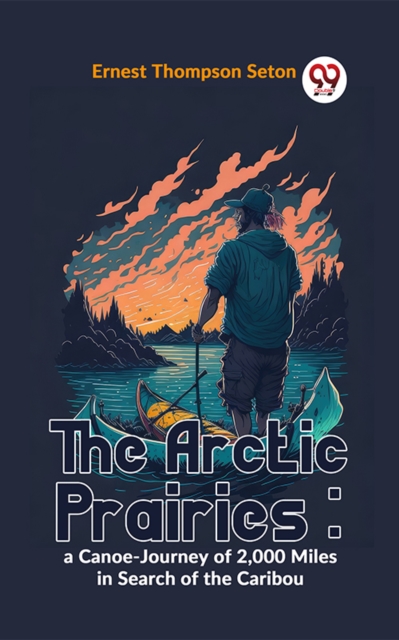 Arctic Prairies : A Canoe-Journey Of 2,000 Miles In Search Of The Caribou