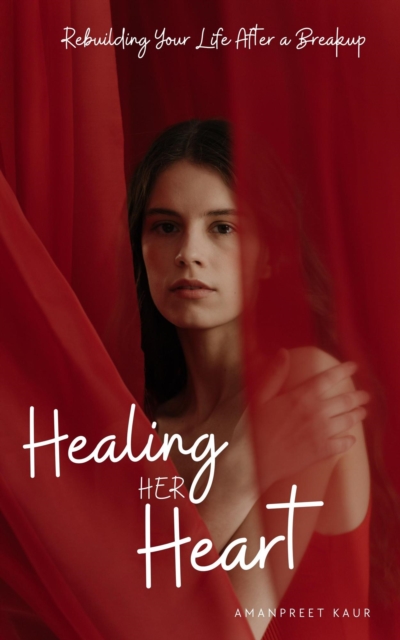 Healing Her Heart: Rebuilding Your Life After a Breakup