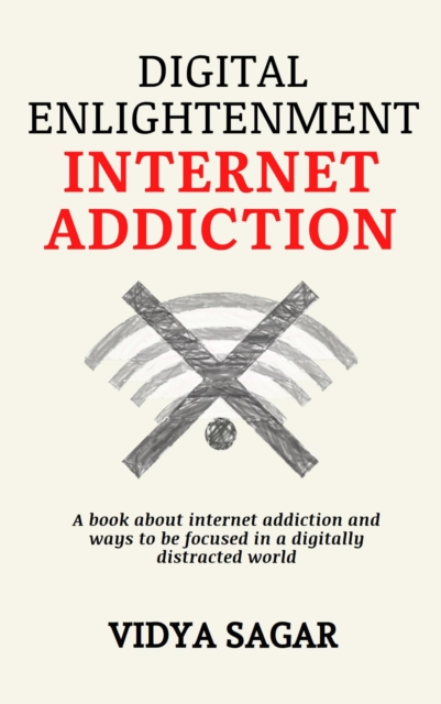 Digital Enlightenment : A book about internet addiction and ways to be focused in a digitally distracted world