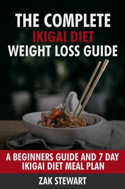 Complete Ikigai Diet Weight Loss Guide: A Beginners Guide and 7 Day Ikigai Diet Meal Plan