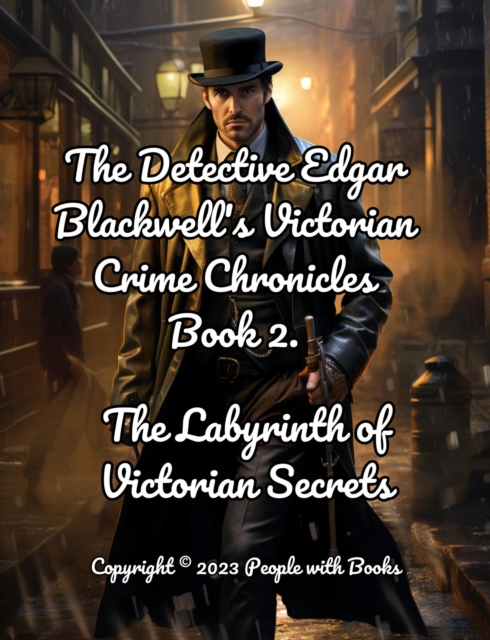 Detective Edgar Blackwell's Victorian Crime Chronicles: Book 2. The Labyrinth of Victorian Secrets