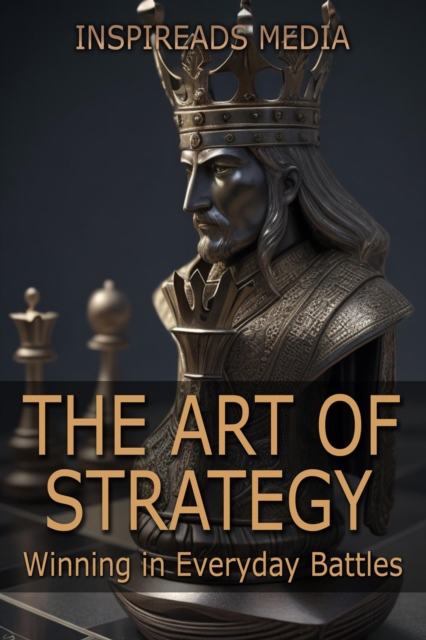 Art of Strategy: Winning in Everyday Battles: Applying 'The Art of War' by Sun Tzu to Modern Life