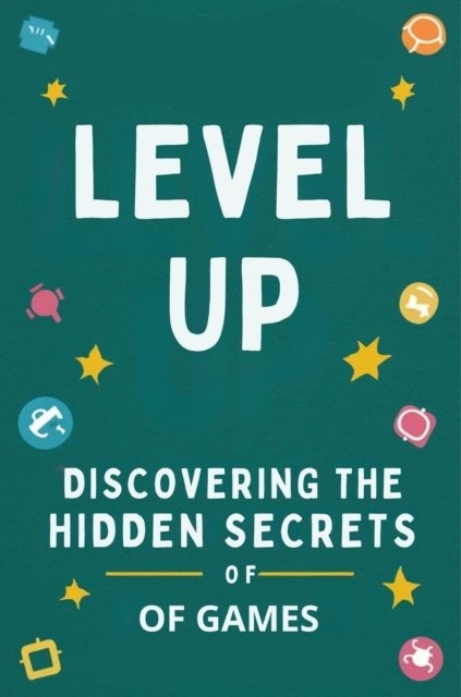 Level Up: Discovering The Hidden Secrets Of Games