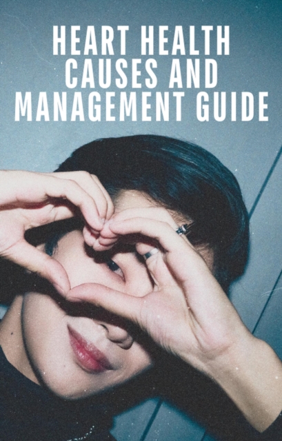 Heart Health Causes and Management Guide.