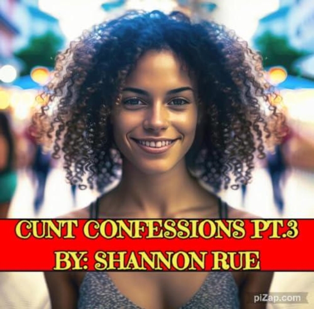 Cunt Confessions Pt.3