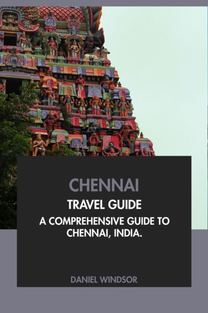 Chennai Travel Guide: A Comprehensive Guide to Chennai, India