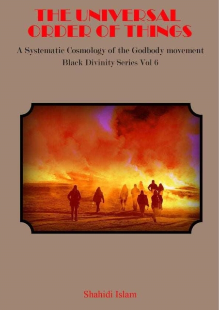 Universal Order of Things: A Systematic Cosmology for the Godbody Movement Black Divinity Series Vol 6