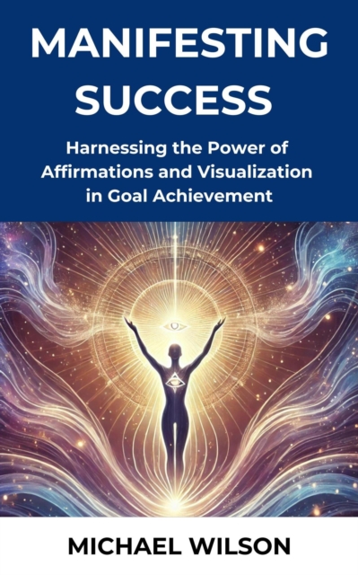 Harnessing the Power of  Affirmations and Visualization in Goal Achievement
