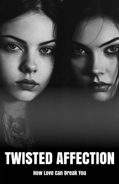 Twisted Affection: How Love Can Break You