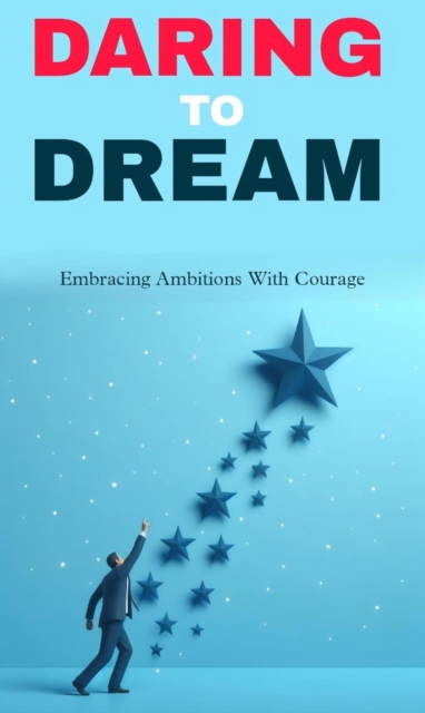 Daring to dream: embracing ambitions with courage