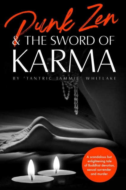 Punk Zen & The Sword of Karma: a Scandalous but Enlightening Tale of Buddhist Devotion, Sexual Surrender and Murder