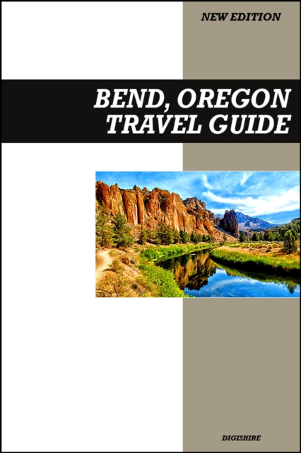 Bend, Oregon Travel Guide 2026 Edition: Outdoor Adventures, Breweries, Hiking Trails, and High Desert Escapes