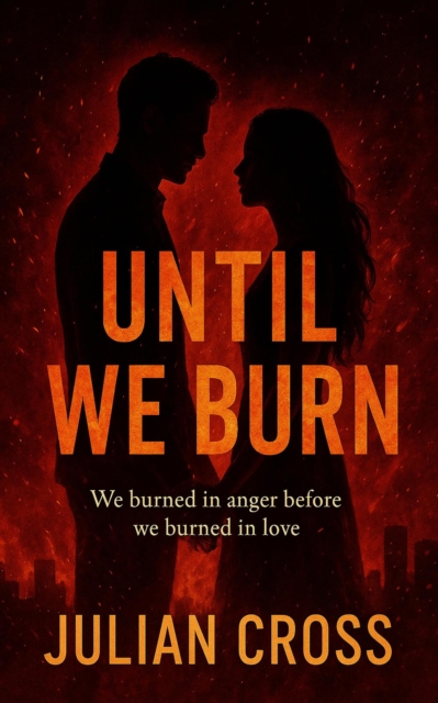 Until We Burn: We burned in anger before we burned in love.