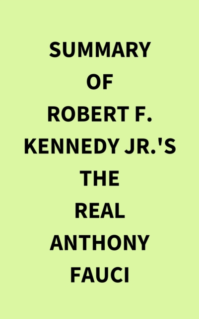 Summary of Robert F. Kennedy Jr.'s The Real Anthony Fauci