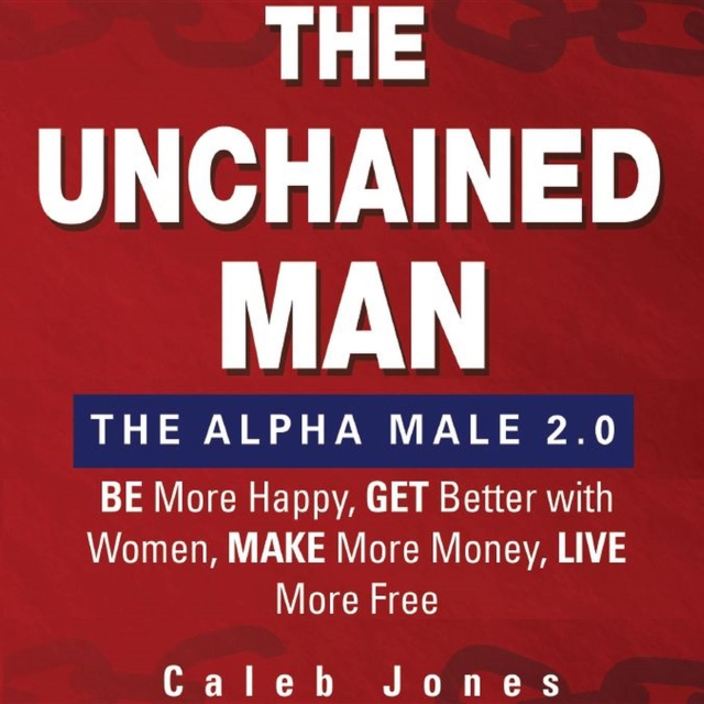 Unchained Man: The Alpha Male 2.0