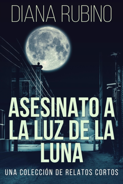 Asesinato A La Luz De La Luna: Una Coleccion De Relatos Cortos