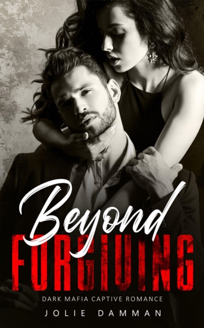Beyond Forgiving: Dark Mafia Captive Romance