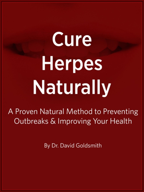 Cure Herpes Naturally - A Proven Natural Method to Preventing Outbreaks & Improving Your Health