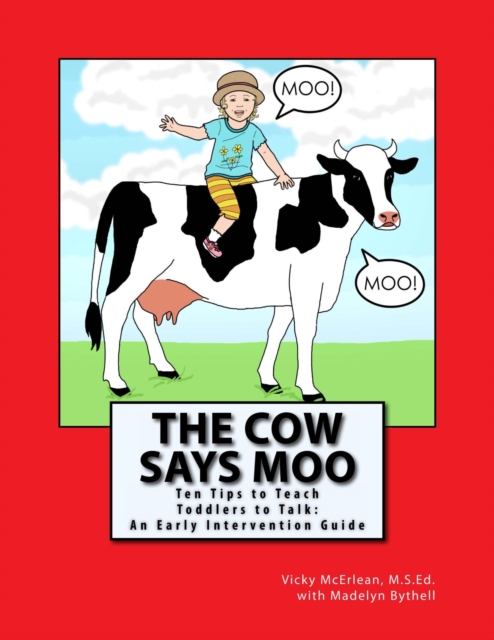 Cow Says Moo.  Ten Tips to Teach Toddlers to Talk:  An Early Intervention Guide