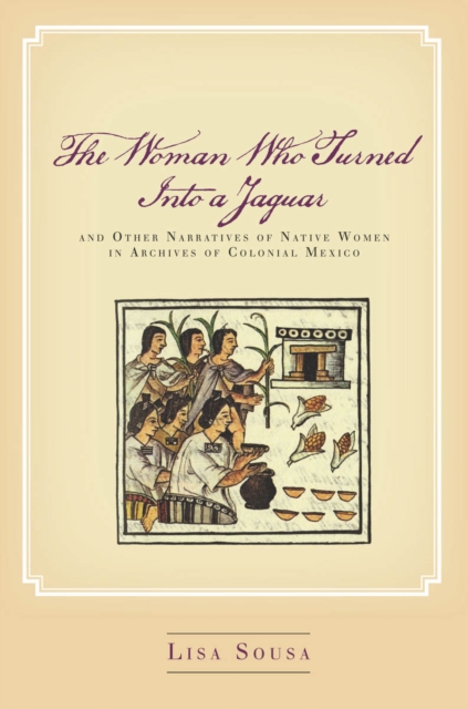 Woman Who Turned Into a Jaguar, and Other Narratives of Native Women in Archives of Colonial Mexico