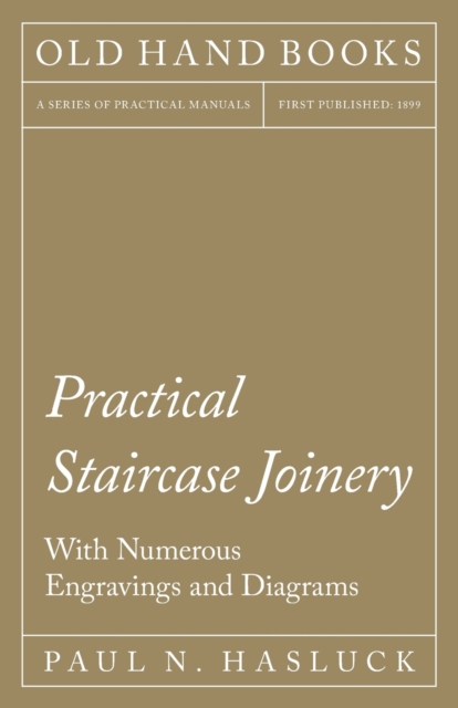 Practical Staircase Joinery - With Numerous Engravings and Diagrams