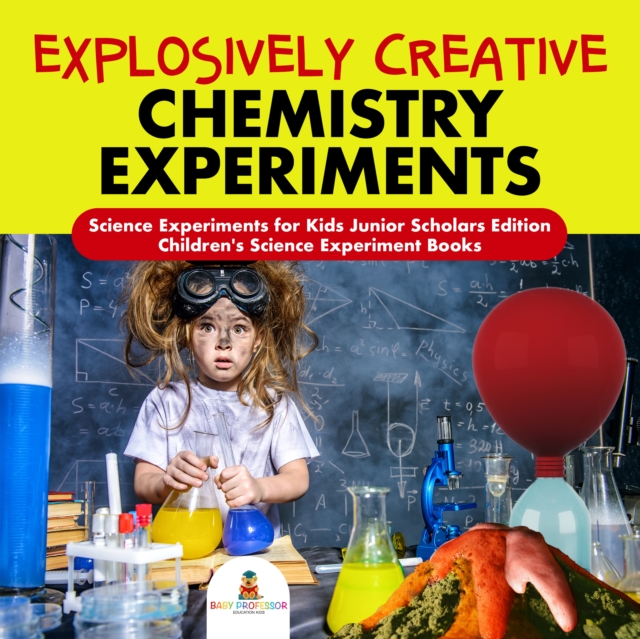 Explosively Creative Chemistry Experiments | Science Experiments for Kids Junior Scholars Edition | Children's Science Experiment Books