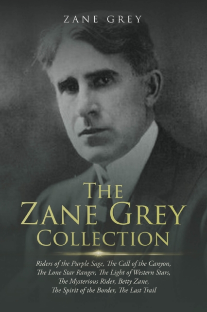 Zane Grey Collection: Riders of the Purple Sage, The Call of the Canyon, The Lone Star Ranger, The Light of Western Stars, The Mysterious Rider, Betty Zane, The Spirit of the Border, The Last Trail