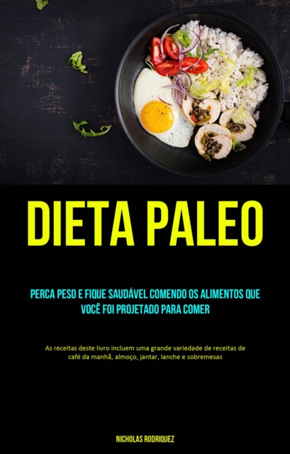 Dieta Paleo: Perca peso e fique saudável comendo os alimentos que você foi projetado para comer