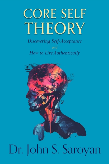 Core Self Theory: Discovering Self-Acceptance and How to Live Authentically