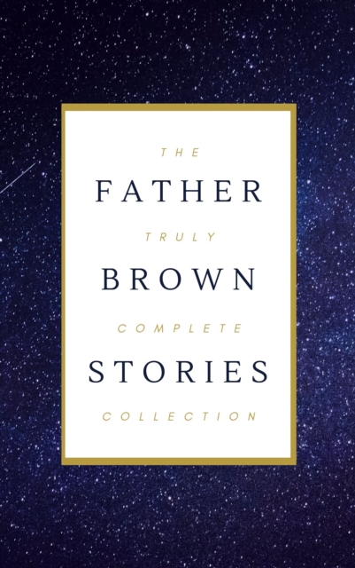Father Brown (Complete Collection): 53 Murder Mysteries: The Scandal of Father Brown, The Donnington Affair & The Mask of Midas...