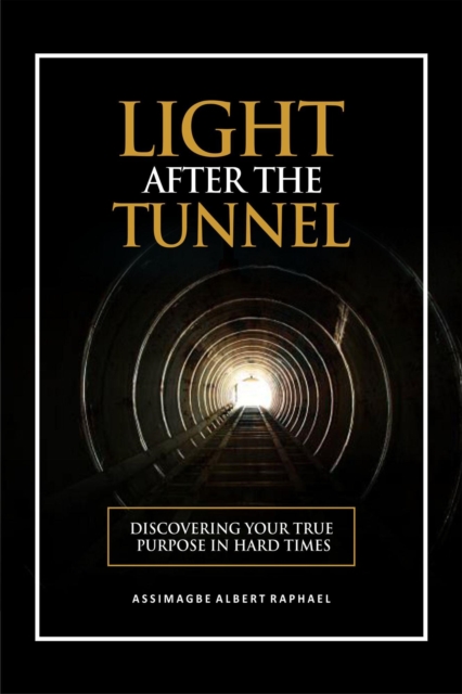 Light After the Tunnel: Discovering Your True Purpose In Hard Times