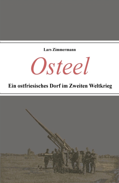 Osteel - Ein ostfriesisches Dorf im Zweiten Weltkrieg