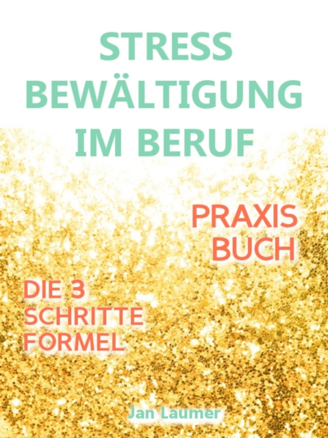 Stressbewaltigung am Arbeitsplatz: PRAXISBUCH ZUR STRESSBEWALTIGUNG IM JOB! Wie Du in 3 Schritten Deinen Stress im Beruf abbaust, Unvorhergesehenes managst und mit perfekter Planung stressfrei arbeitest! Fur dauerhafte Stressbewaltigung im Job!