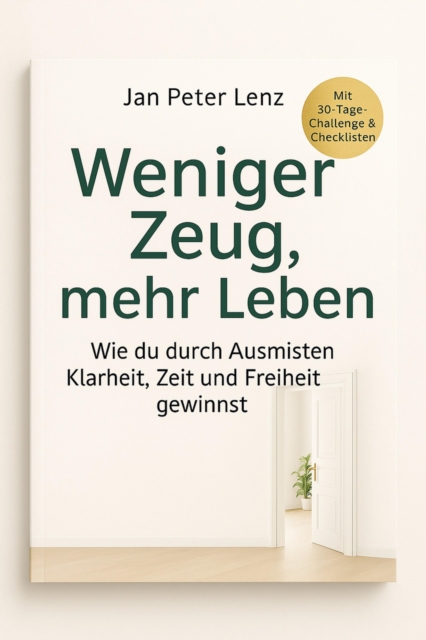 "Weniger Zeug, mehr Leben: Wie du durch Ausmisten Klarheit, Zeit und Freiheit gewinnst"