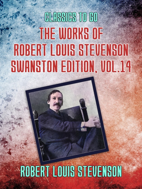 Works of Robert Louis Stevenson - Swanston Edition, Vol 14