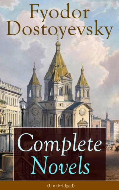 Complete Novels of Fyodor Dostoyevsky (Unabridged)