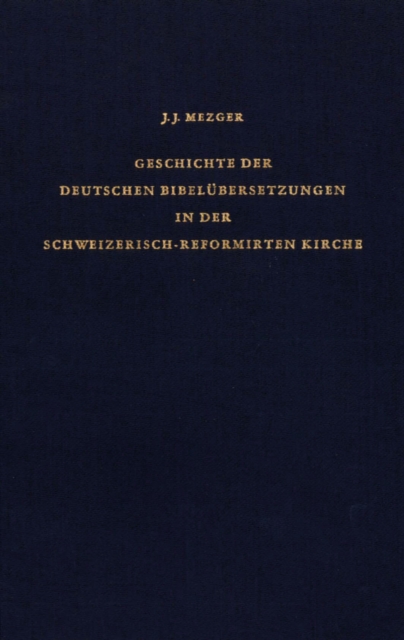 Geschichte der deutschen Bibelubersetzungen in der schweizerisch-reformirten Kirche von der Reformation bis zur Gegenwart