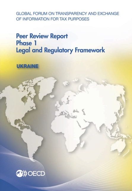 Global Forum on Transparency and Exchange of Information for Tax Purposes Peer Reviews: Ukraine 2016 Phase 1: Legal and Regulatory Framework