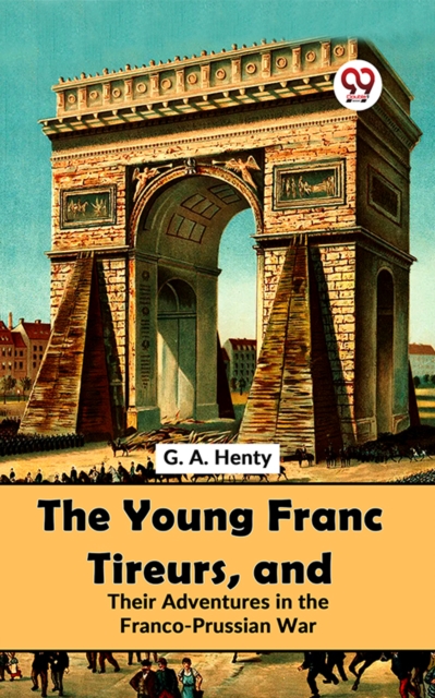 Young Franc Tireurs, And Their Adventures In The Franco-Prussian War