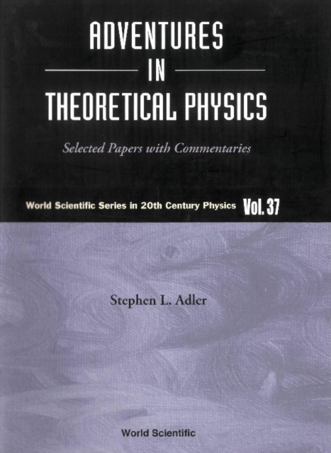 Adventures In Theoretical Physics: Selected Papers With Commentaries