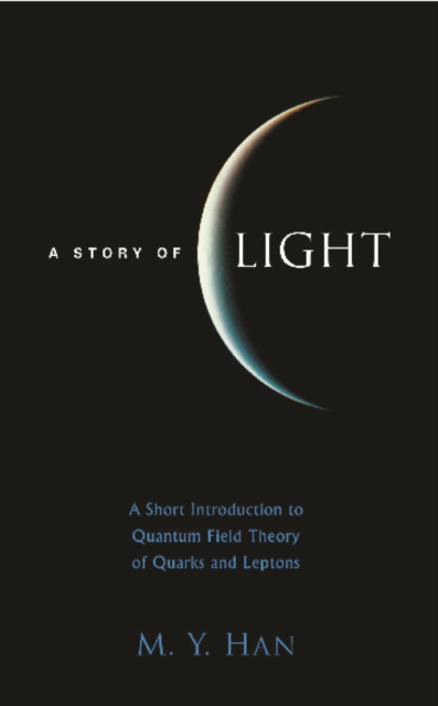 Story Of Light, A: A Short Introduction To Quantum Field Theory Of Quarks And Leptons