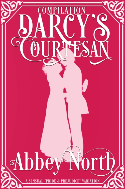 Darcy's Courtesan: A Sensual &quote;Pride & Prejudice&quote; Variation