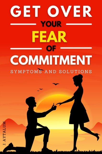 Get Over Your Fear Of Commitment