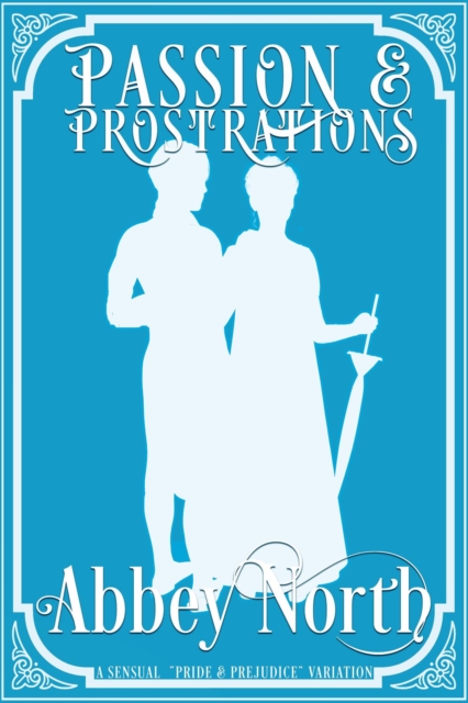Passion & Prostrations: A Sensual &quote;Pride & Prejudice&quote; Variation