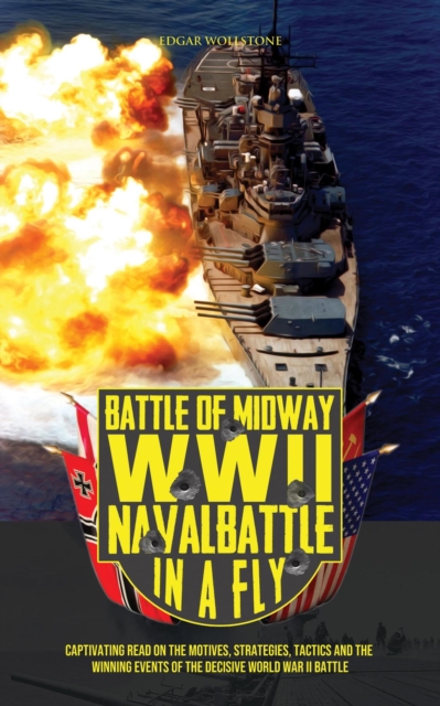 Battle of Midway, WWII Naval Battle in a Fly : Captivating Read on the Motives, Strategies, Tactics and the Winning Events of the Decisive World War II Battle