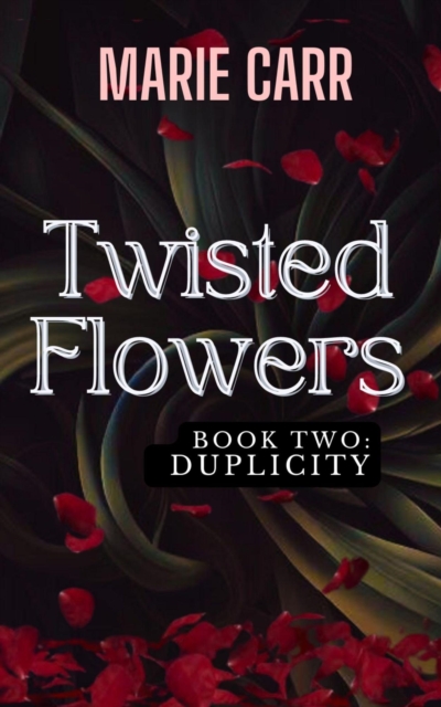 Twisted Flowers: Book Two: DUPLICITY