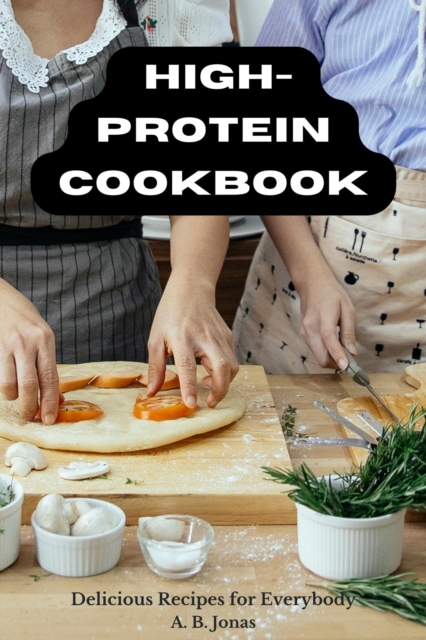 HIGH-PROTEIN Cookbook - Delicious Recipes for Everybody