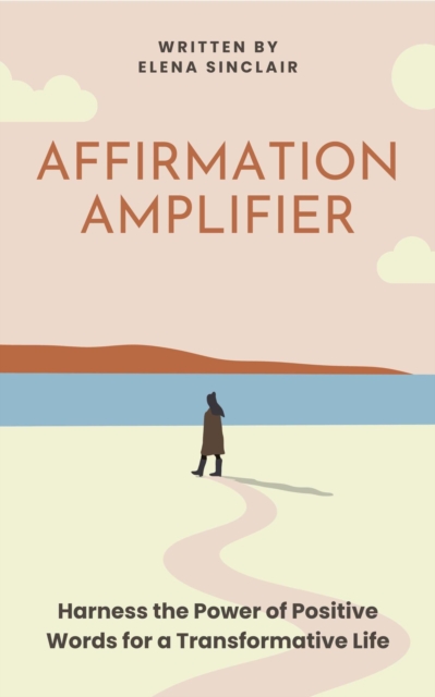 Affirmation Amplifier: Harness the Power of Positive Words for a Transformative Life